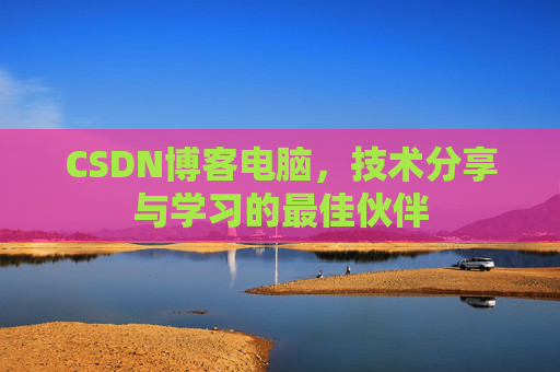 CSDN博客电脑，技术分享与学习的最佳伙伴